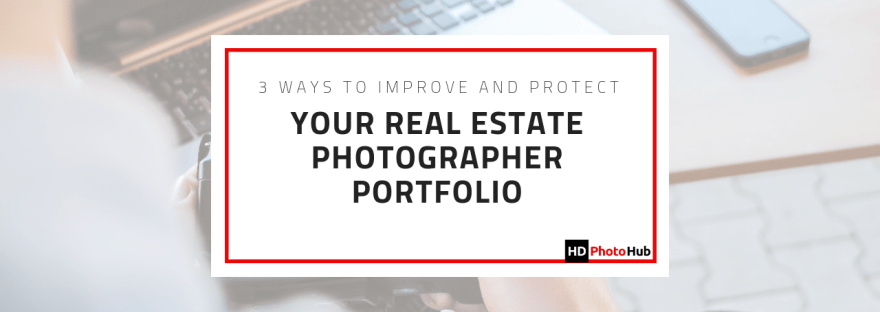 Improve and Protect Your Real Estate Photographer Portfolio